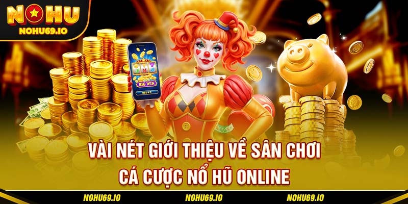 Vài nét giới thiệu về sân chơi cá cược nổ hũ online