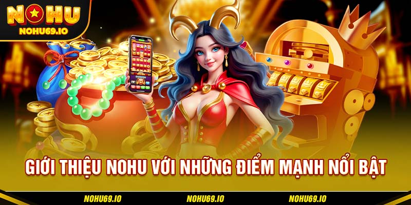 Giới thiệu NOHU với những điểm mạnh nổi bật