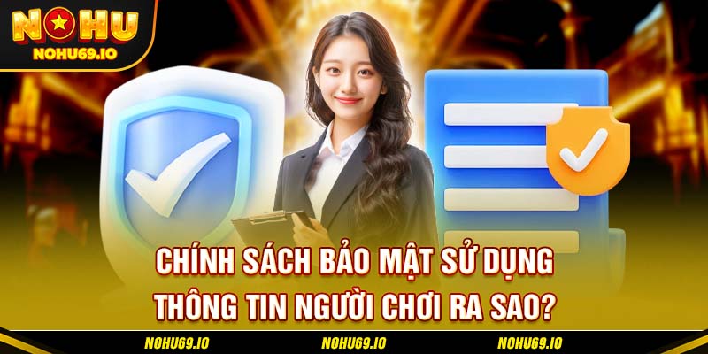 Chính sách bảo mật sử dụng thông tin người chơi ra sao?