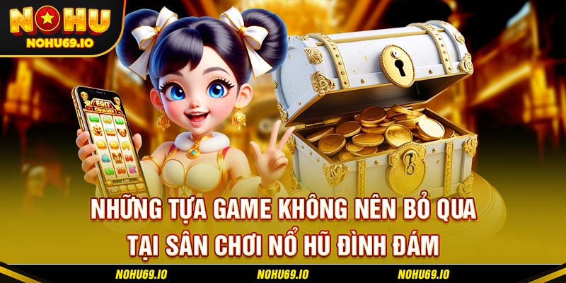 Những tựa game không nên bỏ qua tại sân chơi nổ hũ đình đám