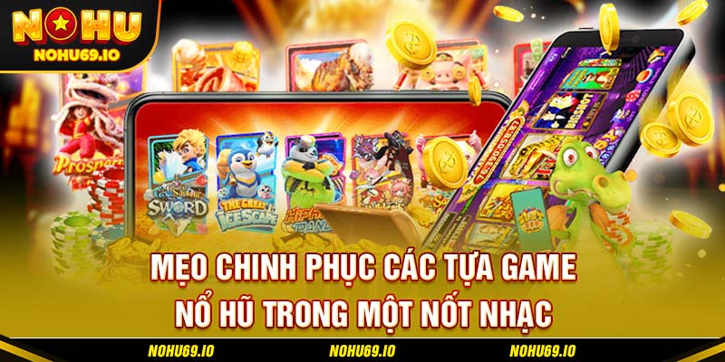 Mẹo chinh phục các tựa game nổ hũ trong một nốt nhạc