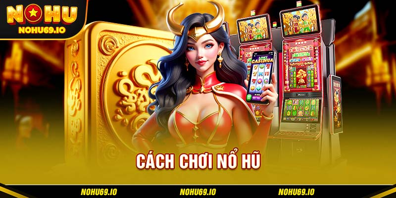 Hướng dẫn cách chơi nổ hũ cơ bản tại NOHU